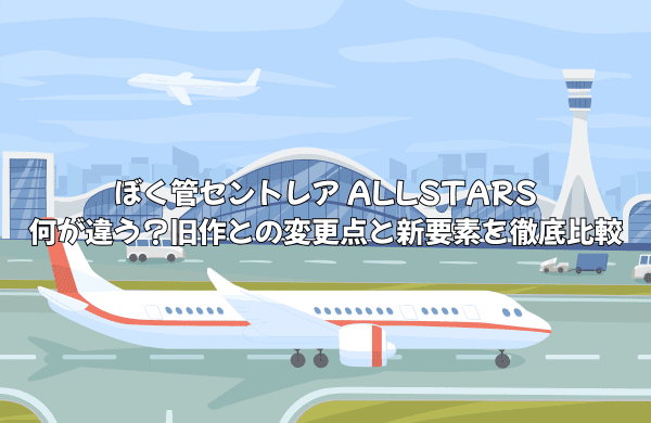 ぼく管セントレア ALLSTARSは何が違う？旧作との変更点と新要素を徹底比較