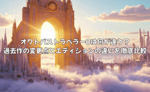 オクトパストラベラー0は何が違う？過去作の変更点とエディションの違いを徹底比較