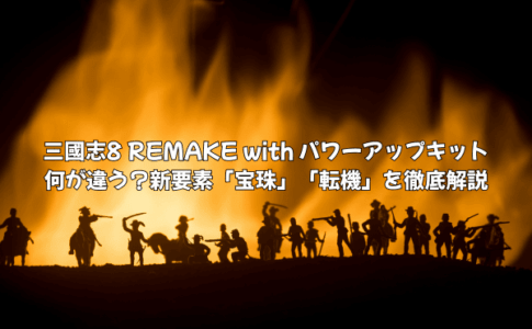 三國志8 REMAKE with パワーアップキット 何が違う？新要素「宝珠」「転機」を徹底解説